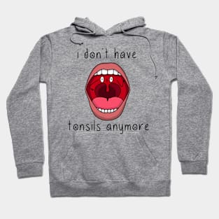 i don't have tonsils anymore Hoodie